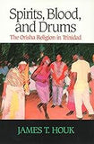 Spirits, Blood and Drums: The Orisha Religion in Trinidad