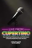 Live from Cupertino: How Apple Used Words, Music, and Performance to Build the World's Best Sales Machine