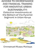 Access to Microfinance and Financial Training for Innovative Urban Sustainability. Collective Investments at the Bottom of the Pyramid Segment in Urban Kenya