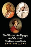 The Warrior, the Voyager, and the Artist: Three Lives in an Age of Empire