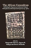 The African Conundrum: Rethinking the Trajectories of Historical, Cultural, Philosophical and Developmental Experiences of Africa