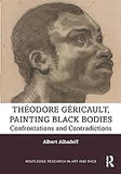 Theodore Gericault, Painting Black Bodies: Confrontations and Contradictions