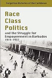 Race, Class, Politics and the Struggle for Empowerment in Barbados, 1914-1937