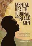 Mental Health Journal for Black Men: Prompts and Practices to Prioritize Yourself and Work on Your Well-Being