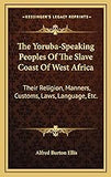 The Yoruba-Speaking Peoples Of The Slave Coast Of West Africa: Their Religion, Manners, Customs, Laws, Language, Etc. (Hardcover)