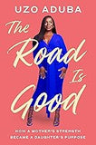 The Road Is Good: How a Mother's Strength Became a Daughter's Purpose (Coming soon- September 24, 2024)