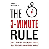 The 3-Minute Rule: Say Less to Get More from Any Pitch or Presentation