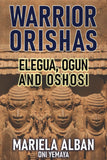 WARRIOR ORISHAS: ELEGUA, OGUN AND OSHOSI (Yoruba / Lucumi Series)