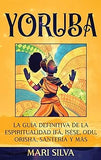 Yoruba: La guía definitiva de la espiritualidad Ifá, Ìṣẹ̀ṣẹ, Odu, Orisha, Santería y más (Spanish Edition- hardcover)