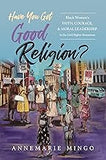 Have You Got Good Religion?: Black Women's Faith, Courage, and Moral Leadership in the Civil Rights Movement