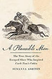 A Plausible Man: The True Story of the Escaped Slave Who Inspired Uncle Tom’s Cabin (coming soon-August 6, 2024)