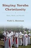 Singing Yoruba Christianity: Music, Media, and Morality (paperback)