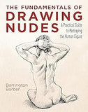 The Fundamentals of Drawing Nudes: A Practical Guide to Portraying the Human Figure