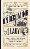 Unbecoming a Lady: The Forgotten Sluts and Shrews Who Shaped America