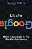 Life After Google: The Fall of Big Data and the Rise of the Blockchain Economy (paperback)