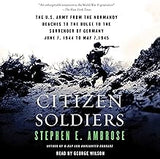 Citizen Soldiers: The U. S. Army from the Normandy Beaches to the Bulge to the Surrender of Germany