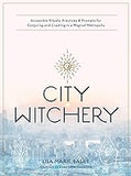 City Witchery: Accessible Rituals, Practices & Prompts for Conjuring and Creating in a Magical Metropolis