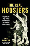 The Real Hoosiers: Crispus Attucks High School, Oscar Robertson, and the Hidden History of Hoops