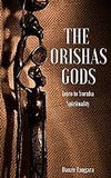 The Orishas Gods: Intro to Yoruba Spirituality