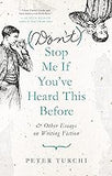 (Don't) Stop Me if You've Heard This Before: and Other Essays on Writing Fiction