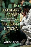 The Legendary Caddies of Augusta National: Inside Stories from Golf’s Greatest Stage