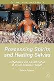 Possessing Spirits and Healing Selves: Embodiment and Transformation in an Afro-Brazilian Religion