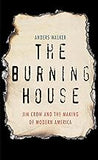 The Burning House: Jim Crow and the Making of Modern America