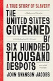 The United States Governed by Six Hundred Thousand Despots: A True Story of Slavery; A Rediscovered Narrative, with a Full Biography