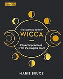 The Essential Book of Wicca: Powerful Practices from the Magical Craft