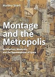 Montage and the Metropolis: Architecture, Modernity, and the Representation of Space