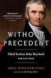 Without Precedent: Chief Justice John Marshall and His Times