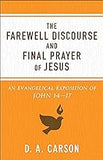 The Farewell Discourse and Final Prayer of Jesus: An Evangelical Exposition of John 14-17