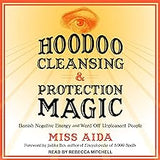 Hoodoo Cleansing and Protection Magic: Banish Negative Energy and Ward Off Unpleasant People