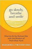 Go Slowly, Breathe and Smile: Dharma Art by Rashani Réa with the Wisdom of Thich Nhat Hanh