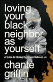 Loving Your Black Neighbor as Yourself: A Guide to Closing the Space Between Us