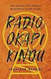 Radio Okapi Kindu: The Station the Helped Bring Peace to the Congo; A Memoir