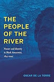 The People of the River: Nature and Identity in Black Amazonia, 1835–1945