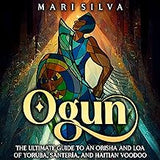 Ogun: The Ultimate Guide to an Orisha and Loa of Yoruba, Santería, and Haitian Voodoo (Hardcover)