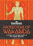 Black Panther: Protectors of Wakanda: A History and Training Manual of the Dora Milaje from the Marvel Universe