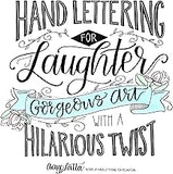 Hand Lettering for Laughter: Gorgeous Art with a Hilarious Twist