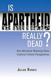 Is Apartheid Really Dead? Pan Africanist Working Class Cultural Critical Perspectives: Pan-Africanist Working-Class Cultural Critical Perspectives