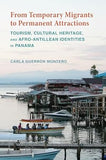 From Temporary Migrants to Permanent Attractions: Tourism, Cultural Heritage, and Afro-Antillean Identities in Panama