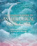 The Complete Guide to Astrological Self-Care: A Holistic Approach to Wellness for Every Sign in the Zodiac (Volume 6)