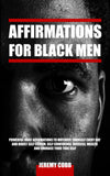 Affirmations for Black Men: Powerful Daily Affirmations to Motivate Yourself Every Day, Boost Self-Esteem, Self-Confidence, Success, Wealth and Embrace Your True Self