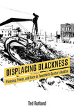 Displacing Blackness: Planning, Power, and Race in Twentieth-Century Halifax