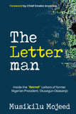 The Letter Man: The LetterMan - Inside the "Secret" Letters of former Nigerian President Olusegun Obasanjo