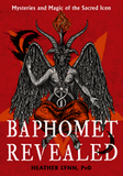 Baphomet Revealed: Mysteries and Magic of the Sacred Icon