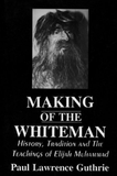 Making of the Whiteman: History, Tradition and the Teachings of Elijah Muhammad