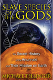 Slave Species of the Gods The Secret History of the Anunnaki and Their Mission on Earth