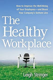 The Healthy Workplace: How to Improve the Well-Being of Your Employees and Boost Your Company's Bottom Line